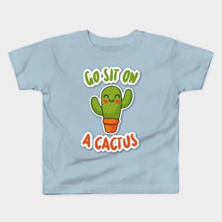 Go Sit On A Cactus - Funny Slogan Design Kids T-Shirt